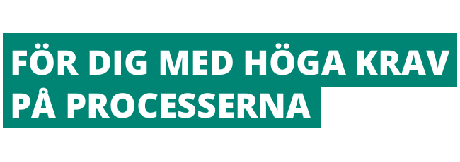 FÖR DIG MED HÖGA KRAV PÅ PROCESSERNA