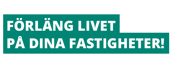 FÖRLÄNG LIVET PÅ DINA FASTIGHETER